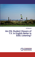 Are ESL Student Viewers of T.V. in English Better in ESOL Listening?