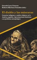 El diablo y las mascaras: creencias indigenas y cambio religioso en la America espanola : aproximaciones historicas a un problema antropologico