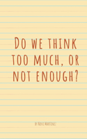 Do we think too much, or not enough?