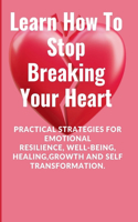 Learn How To Stop Breaking Your Heart