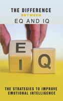 Difference Between EQ And IQ: The Strategies To Improve Emotional Intelligence: Emotional Quotient
