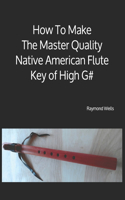 How To Make The Master Quality Native American Flute Key of High G#