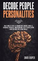 Decode People Personalities: How to Analyze People by Knowing Body Language Signals & Behavioral Psychology. Understand What Every Person is Saying Using Emotional Intelligence 