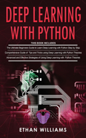 Deep Learning With Python: 3 Books in 1- The ultimate beginners step by step guide & Comprehensive Guide of Tips and Tricks & Advanced and Effective Strategies of Using Deep L