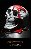 The White Devil Play by John Webster "The Complete Unabridged & Annotated Edition"