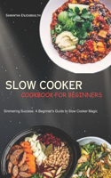 Slow Cooker Cookbook for Beginners: Simmering Success: A Beginner's Guide to Slow Cooker Magic