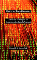 Mastering Data Cleansing: Advanced Techniques for Comprehensive Data Refinement.