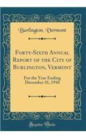 Forty-Sixth Annual Report of the City of Burlington, Vermont: For the Year Ending December 31, 1910 (Classic Reprint)