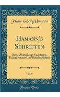Hamann's Schriften, Vol. 8: Erste Abtheilung; Nachtrage, Erläuterungen Und Berichtigungen (Classic Reprint)