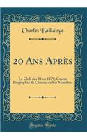 20 Ans Après: Le Club des 21 en 1879; Courte Biographie de Chacun de Ses Membres (Classic Reprint)