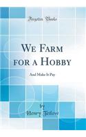 We Farm for a Hobby: And Make It Pay (Classic Reprint)