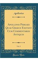 Apollonii Pergaei Quae Graece Exstant Cum Commentariis Antiquis, Vol. 2 (Classic Reprint)