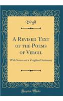 A Revised Text of the Poems of Vergil: With Notes and a Vergilian Dictionary (Classic Reprint)