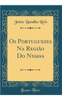 OS Portuguezes Na Regiï¿½o Do Nyassa (Classic Reprint)