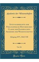 Sitzungsberichte der Philosophisch-Historischen Classe der Kaiserlichen Akademie der Wissenschaften, Vol. 81: Jahrgang 1875., Heft I-III (Classic Reprint)