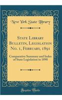 State Library Bulletin, Legislation No. 1, February, 1891: Comparative Summary and Index of State Legislation in 1890 (Classic Reprint): Comparative Summary and Index of State Legislation in 1890 (Classic Reprint)