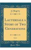 Lauterdale a Story of Two Generations, Vol. 1 (Classic Reprint)