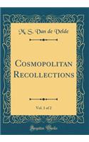 Cosmopolitan Recollections, Vol. 1 of 2 (Classic Reprint)