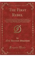 The First Rebel: Being a Lost Chapter of Our History and a True Narrative of America's First Uprising Against English Military Authority and an Account of the First Fighting Between Armed Colonists and British Regulars Together with a Biography of