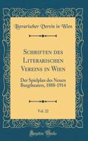 Schriften des Literarischen Vereins in Wien, Vol. 22: Der Spielplan des Neuen Burgtheaters, 1888-1914 (Classic Reprint)