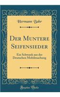 Der Muntere Seifensieder: Ein Schwank Aus Der Deutschen Mobilmachung (Classic Reprint)