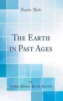 The Earth in Past Ages (Classic Reprint)