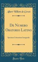 de Numero Oratorio Latino: Specimen Litterarium Inaugurale (Classic Reprint)