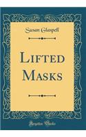 Lifted Masks (Classic Reprint)