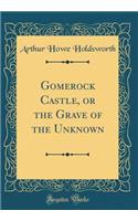 Gomerock Castle, or the Grave of the Unknown (Classic Reprint)