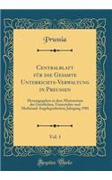 Centralblatt für die Gesamte Unterrichts-Verwaltung in Preussen, Vol. 1: Herausgegeben in dem Ministerium der Geistlichen, Unterrichts-und Medizinal-Angelegenheiten; Jahrgang 1901 (Classic Reprint)