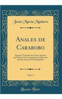 Anales de Carabobo, Vol. 1: Apuntes Tomados de Varios Autores Para Servir de Contingente a la Historia de Esta Seccion de la Republica (Classic Reprint)