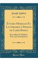 Études Morales Et Littéraires à Propos de Lord Byron: Recueillies Et Publiées Avec une Introduction (Classic Reprint)