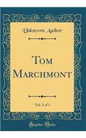 Tom Marchmont, Vol. 3 of 3 (Classic Reprint)