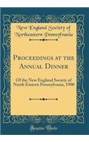 Proceedings at the Annual Dinner: Of the New England Society of North Eastern Pennsylvania, 1900 (Classic Reprint)