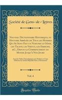 Nouveau Dictionnaire Historique, Ou Histoire Abrï¿½gï¿½e de Tous Les Hommes Qui Se Sont Fait Un Nom Par Le Gï¿½nie, Les Talens, Les Vertus, Les Erreurs, &c., Depuis Le Commencement Du Monde Jusqu'ï¿½ Nos Jours, Vol. 4: Avec Des Tables Chronologique: Avec Des Tables Chronologiques Pour Rï¿½d