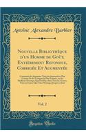 Nouvelle BibliothÃ¨que d'Un Homme de GoÃ»t, EntiÃ¨rement Refondue, CorrigÃ©e Et AugmentÃ©e, Vol. 2: Contenant Des Jugemens TirÃ©s Des Journaux Les Plus Connus Et Des Critiques Le Plus EstimÃ©s, Sur Les Meilleurs Ouvrages Qui Ont Paru Dans Tous Les 