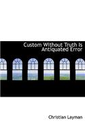 Custom Without Truth Is Antiquated Error