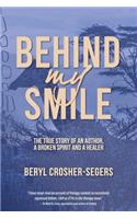 Behind My Smile: The True Story of an Author, a Broken Spirit and a Healer