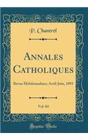 Annales Catholiques, Vol. 84: Revue Hebdomadaire; Avril-Juin, 1893 (Classic Reprint)