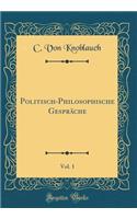 Politisch-Philosophische GesprÃ¤che, Vol. 1 (Classic Reprint)