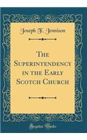 The Superintendency in the Early Scotch Church (Classic Reprint)