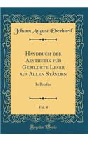 Handbuch der Aesthetik für Gebildete Leser aus Allen Stånden, Vol. 4: In Briefen (Classic Reprint)