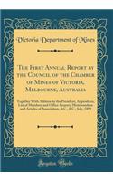 The First Annual Report by the Council of the Chamber of Mines of Victoria, Melbourne, Australia: Together With Address by the President, Appendices, List of Members and Office-Bearers, Memorandum and Articles of Association, &C., &C.; July, 1899