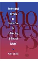 Who Cares? Inst Barriers to Health Care for Lesbian, Gay & Bi