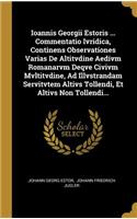 Ioannis Georgii Estoris ... Commentatio Ivridica, Continens Observationes Varias De Altitvdine Aedivm Romanarvm Deqve Civivm Mvltitvdine, Ad Illvstrandam Servitvtem Altivs Tollendi, Et Altivs Non Tollendi...