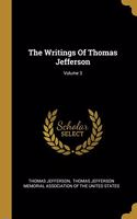 The Writings Of Thomas Jefferson; Volume 3