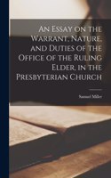 Essay on the Warrant, Nature, and Duties of the Office of the Ruling Elder, in the Presbyterian Church [microform]