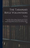 Taranaki Rifle Volunteers; a Corps With a History, Being a Chronicle of the Formation and Achievements of the First British Volunteer Corps to Become Engaged With an Enemy in the Field From 1859 to 1909