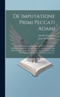 De imputatione primi peccati Adami: Iosue Placaei in Academia Salmuriensi S.S. theologiae professoris disputatio: in qua Synodi Ecclesiarum in Gallia Reformatarum Nationalis, Carentoni