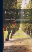 Fruit Manual; Containing the Descriptions, Synonumes and Classification of the Fruits and Fruit Trees of Great Britain